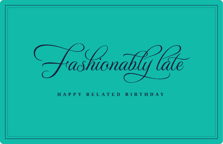Fashionably late written in MonteCarlo cursive on a card, with the line happy belated birthday