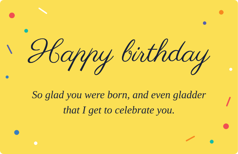 So glad you were born written in Parisienne cursive on a card, with the line so glad you were born, and even gladder that i get to celebrate you.
