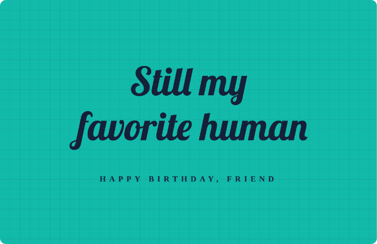 Still my favorite human written in Lobster cursive on a card, with the line happy birthday, friend