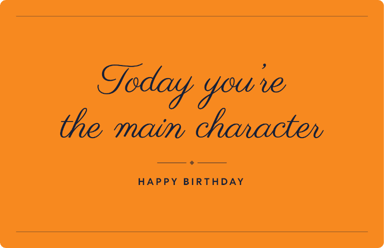 Today you’re the main character written in Parisienne cursive on a card, with the line happy birthday
