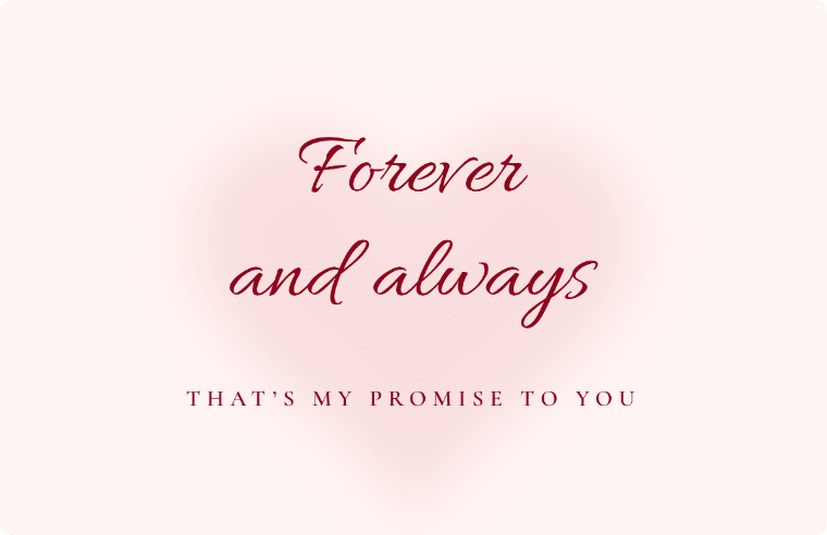 “Forever and always” I love you card in Allura cursive, with the line “That’s my promise to you”