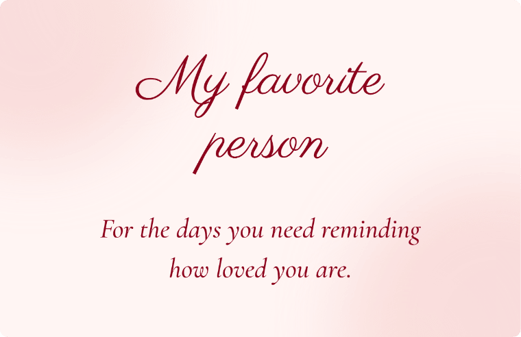 “My favorite person” I love you card in Parisienne cursive, with the line “For the days you need reminding how loved you are”