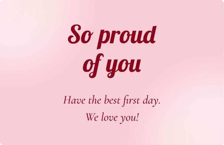 “So proud of you” I love you card in Lobster cursive, with the line “Have the best first day. We love you!”