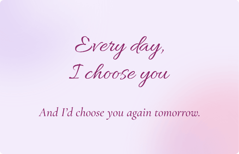 “Every day, I choose you” love quote card in Allura cursive, with the line “And I’d choose you again tomorrow”