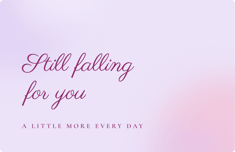 “Still falling for you” love quote card in Parisienne cursive, with the line “A little more every day”