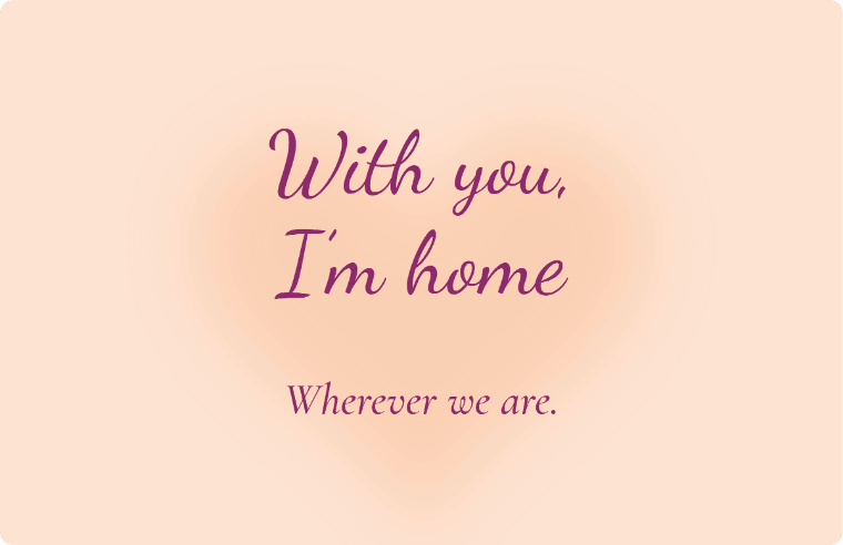 “With you, I’m home” love quote card in Dancing Script cursive, with the line “Wherever we are”