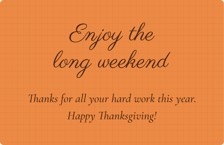 “Enjoy the long weekend” Happy Thanksgiving card image in Parisienne cursive, with the line “Thanks for all your hard work this year. Happy Thanksgiving!”
