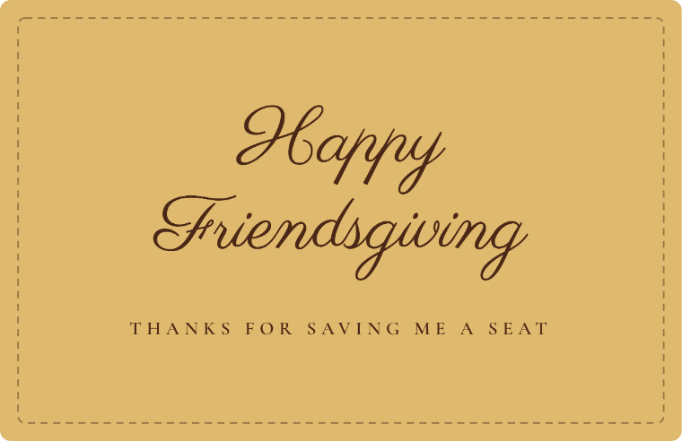 “Happy Friendsgiving” Happy Thanksgiving card image in Parisienne cursive, with the line “Thanks for saving me a seat”