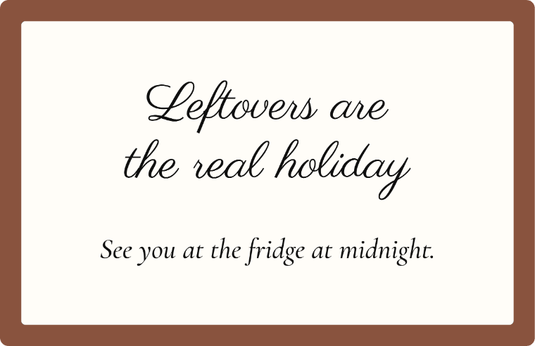 “Leftovers are the real holiday” Happy Thanksgiving card image in Parisienne cursive, with the line “See you at the fridge at midnight”