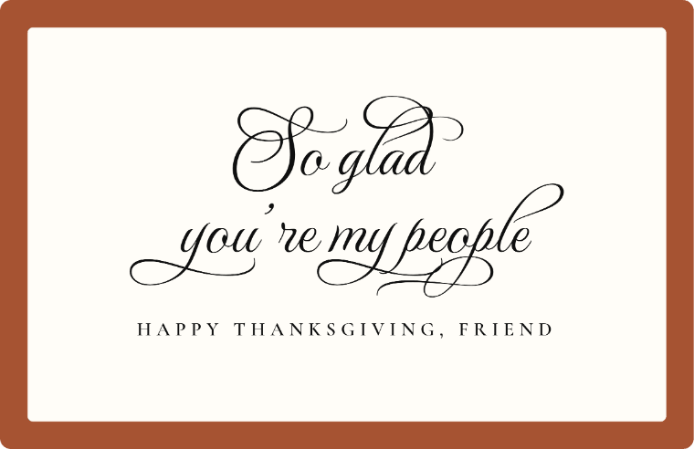 “So glad you’re my people” Happy Thanksgiving card image in MonteCarlo cursive, with the line “Happy thanksgiving, friend”